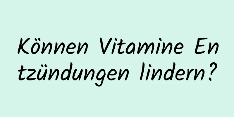 Können Vitamine Entzündungen lindern?