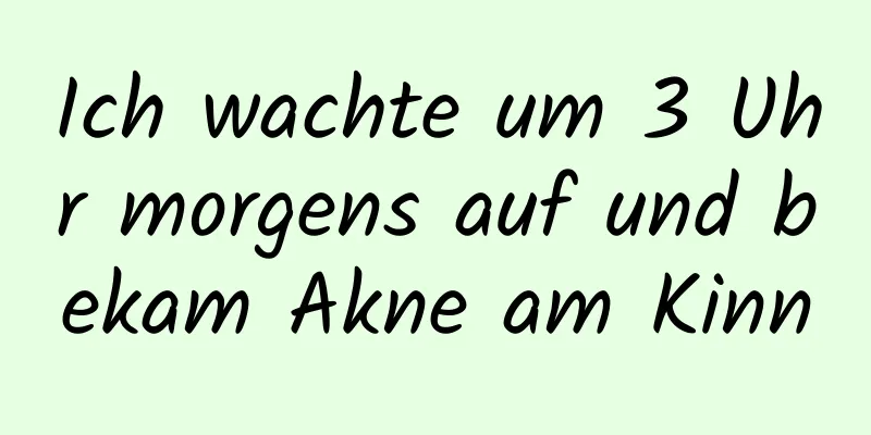 Ich wachte um 3 Uhr morgens auf und bekam Akne am Kinn