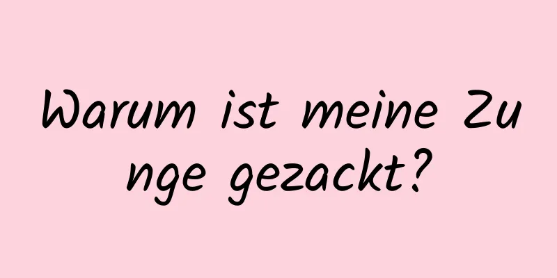 Warum ist meine Zunge gezackt?