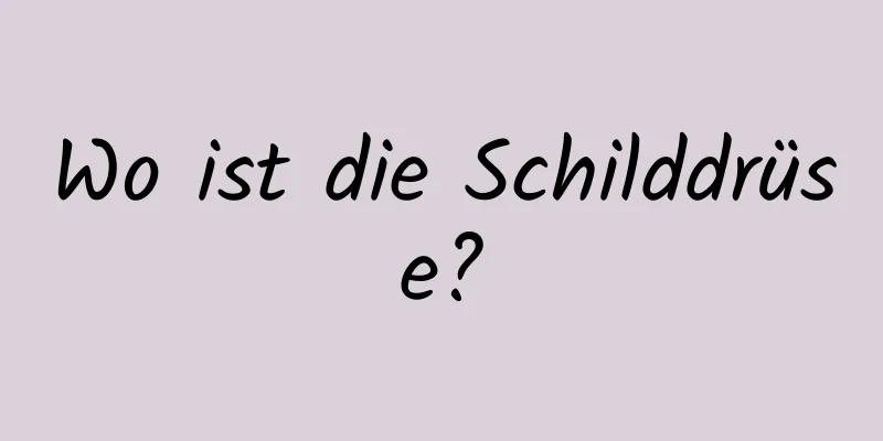 Wo ist die Schilddrüse?
