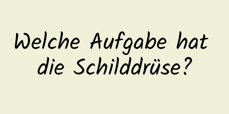 Welche Aufgabe hat die Schilddrüse?