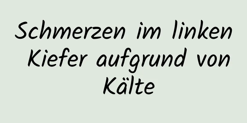 Schmerzen im linken Kiefer aufgrund von Kälte