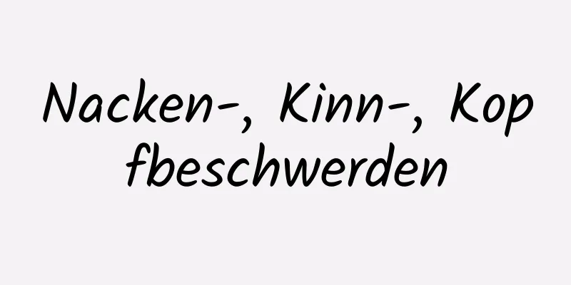 Nacken-, Kinn-, Kopfbeschwerden