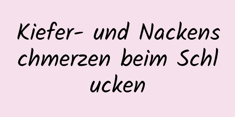 Kiefer- und Nackenschmerzen beim Schlucken