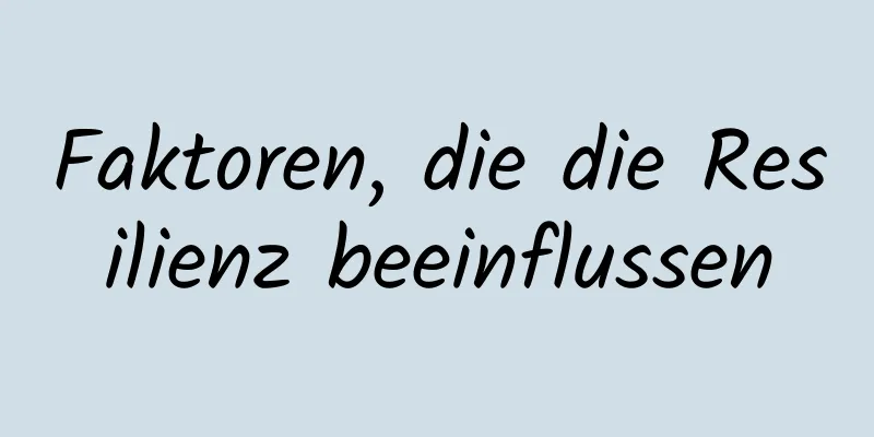 Faktoren, die die Resilienz beeinflussen