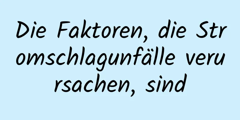 Die Faktoren, die Stromschlagunfälle verursachen, sind