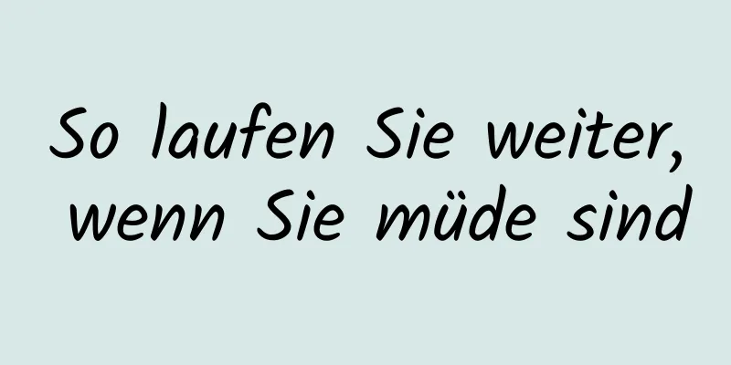 So laufen Sie weiter, wenn Sie müde sind