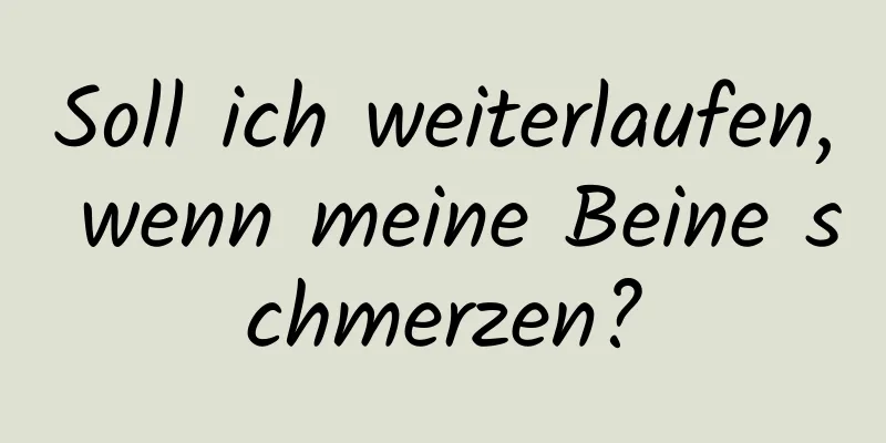 Soll ich weiterlaufen, wenn meine Beine schmerzen?