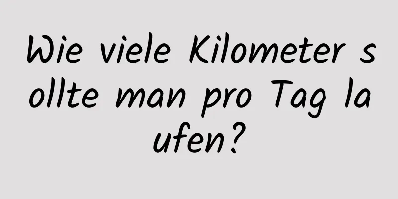 Wie viele Kilometer sollte man pro Tag laufen?