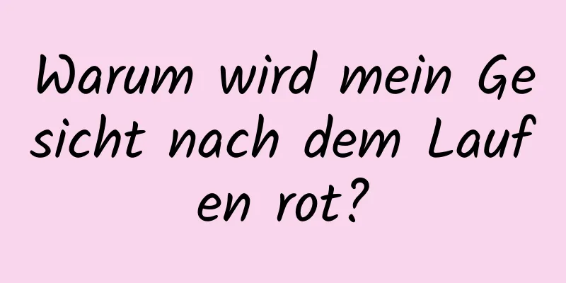 Warum wird mein Gesicht nach dem Laufen rot?