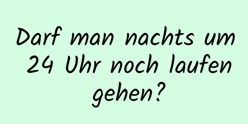 Darf man nachts um 24 Uhr noch laufen gehen?