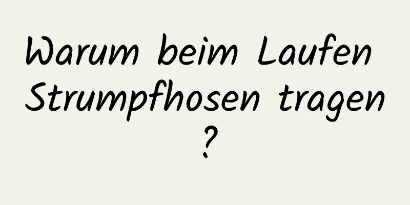 Warum beim Laufen Strumpfhosen tragen?