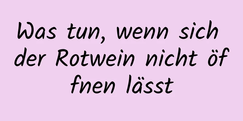 Was tun, wenn sich der Rotwein nicht öffnen lässt
