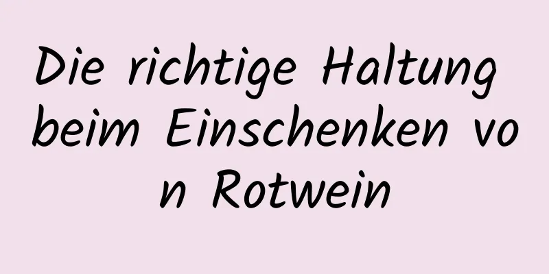 Die richtige Haltung beim Einschenken von Rotwein