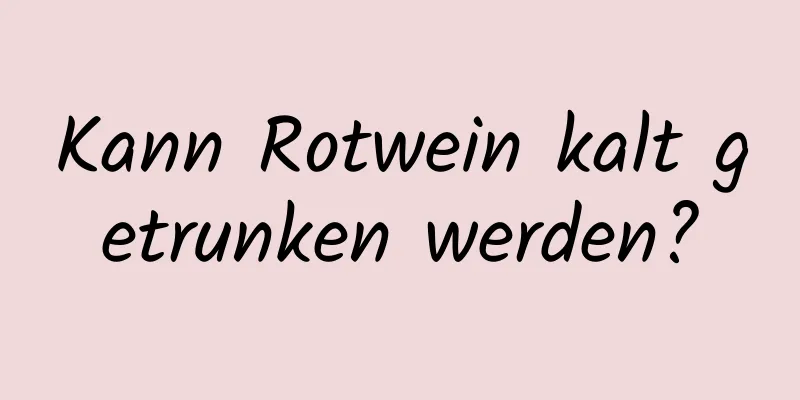 Kann Rotwein kalt getrunken werden?