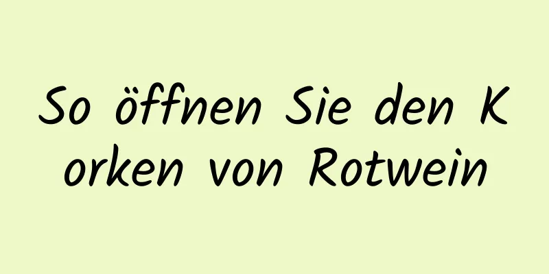 So öffnen Sie den Korken von Rotwein