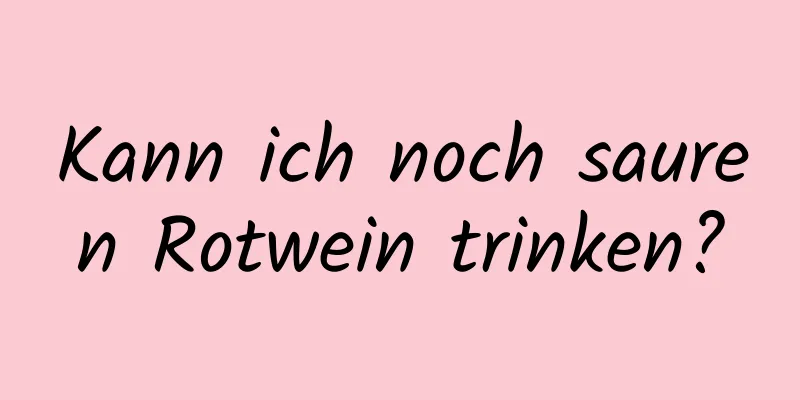 Kann ich noch sauren Rotwein trinken?