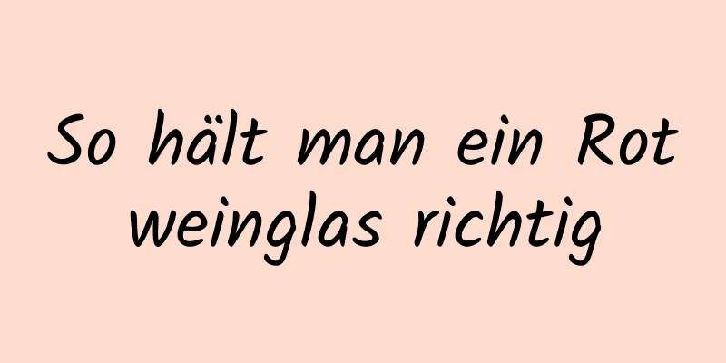 So hält man ein Rotweinglas richtig