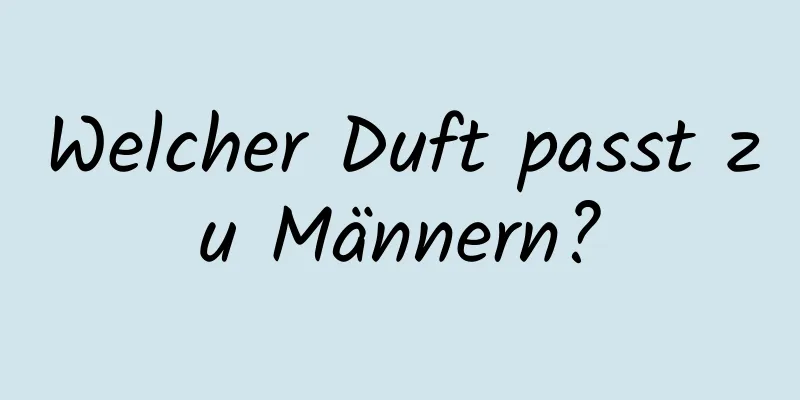 Welcher Duft passt zu Männern?