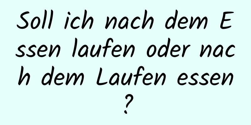 Soll ich nach dem Essen laufen oder nach dem Laufen essen?