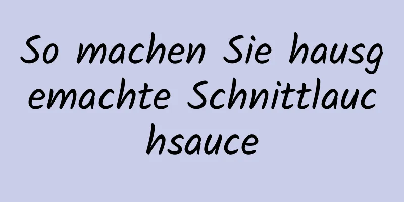 So machen Sie hausgemachte Schnittlauchsauce