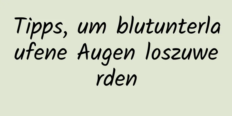 Tipps, um blutunterlaufene Augen loszuwerden