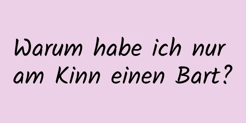 Warum habe ich nur am Kinn einen Bart?