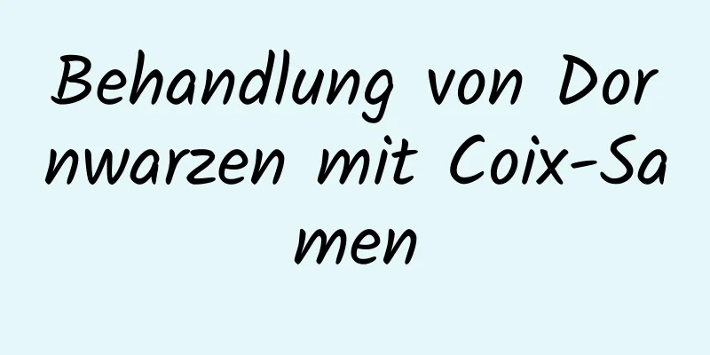 Behandlung von Dornwarzen mit Coix-Samen