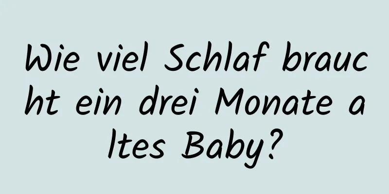 Wie viel Schlaf braucht ein drei Monate altes Baby?
