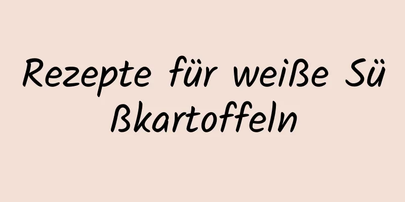 Rezepte für weiße Süßkartoffeln