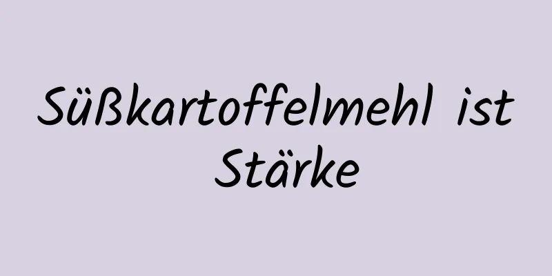 Süßkartoffelmehl ist Stärke
