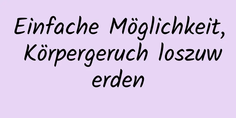 Einfache Möglichkeit, Körpergeruch loszuwerden