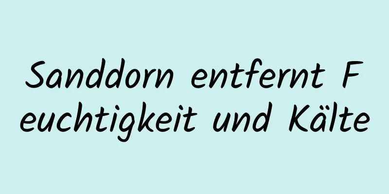 Sanddorn entfernt Feuchtigkeit und Kälte