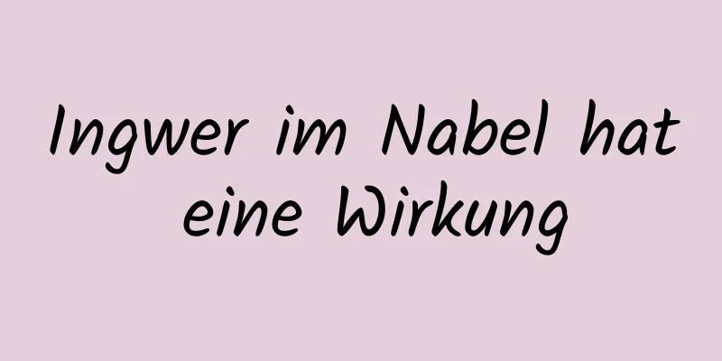 Ingwer im Nabel hat eine Wirkung