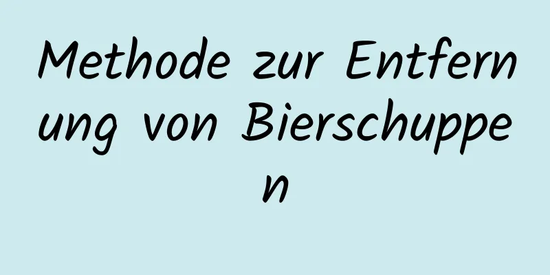 Methode zur Entfernung von Bierschuppen