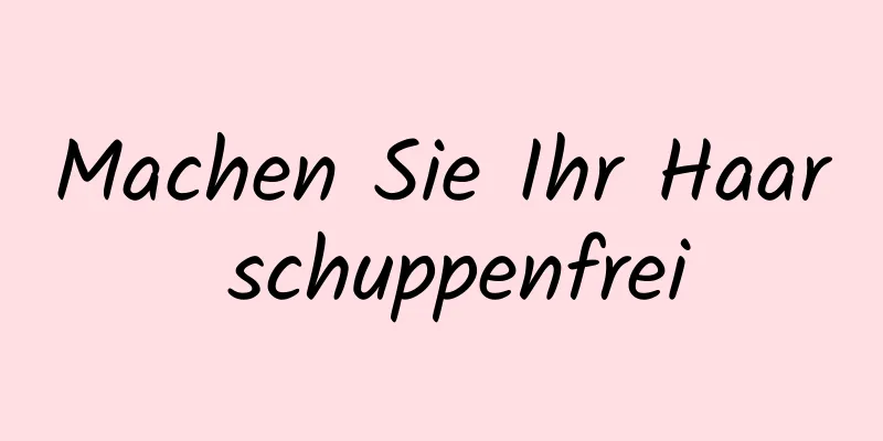 Machen Sie Ihr Haar schuppenfrei