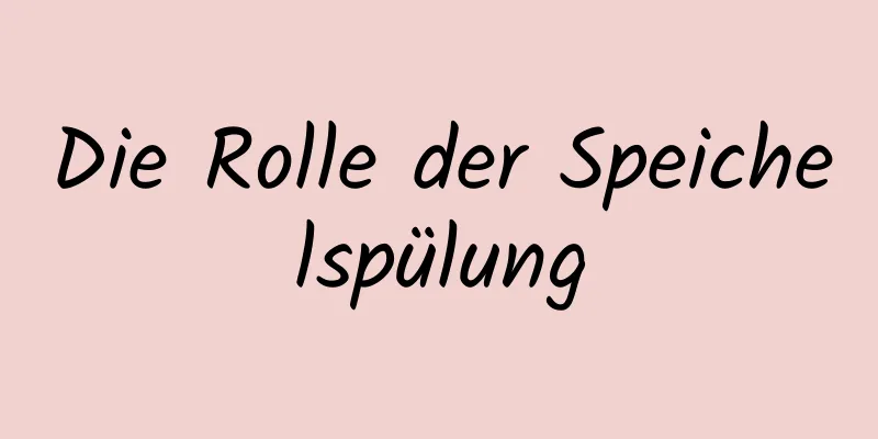 Die Rolle der Speichelspülung