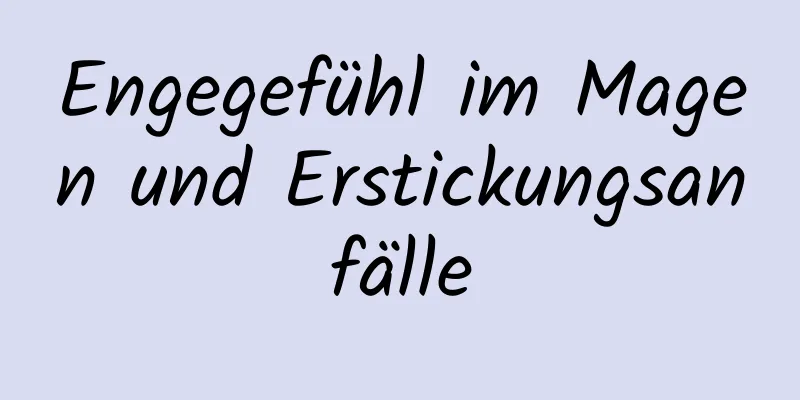 Engegefühl im Magen und Erstickungsanfälle