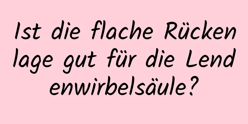 Ist die flache Rückenlage gut für die Lendenwirbelsäule?