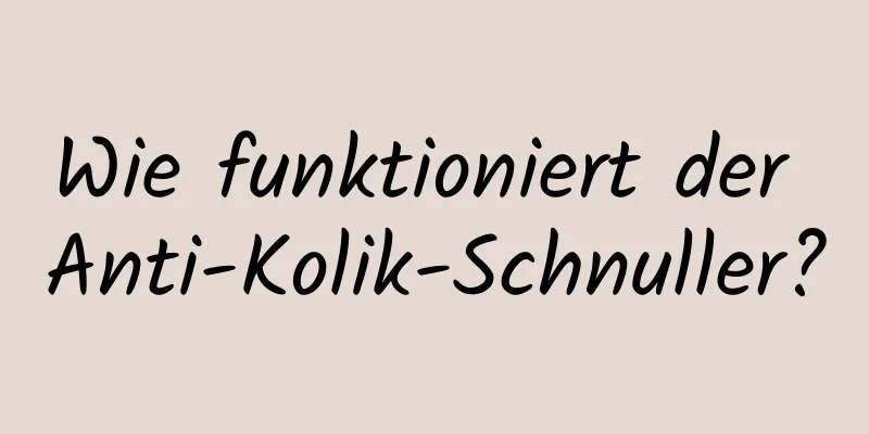 Wie funktioniert der Anti-Kolik-Schnuller?