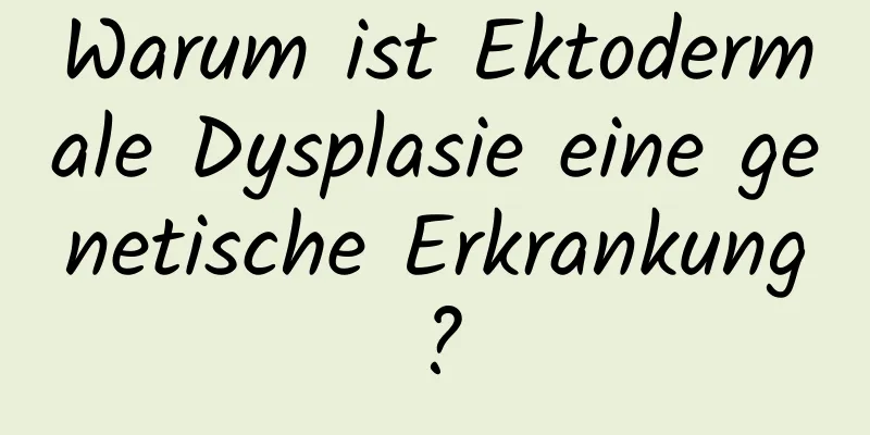 Warum ist Ektodermale Dysplasie eine genetische Erkrankung?