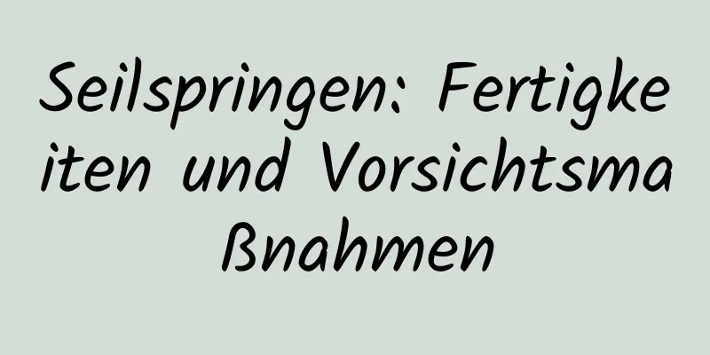 Seilspringen: Fertigkeiten und Vorsichtsmaßnahmen
