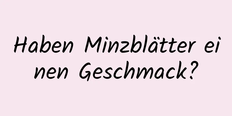 Haben Minzblätter einen Geschmack?