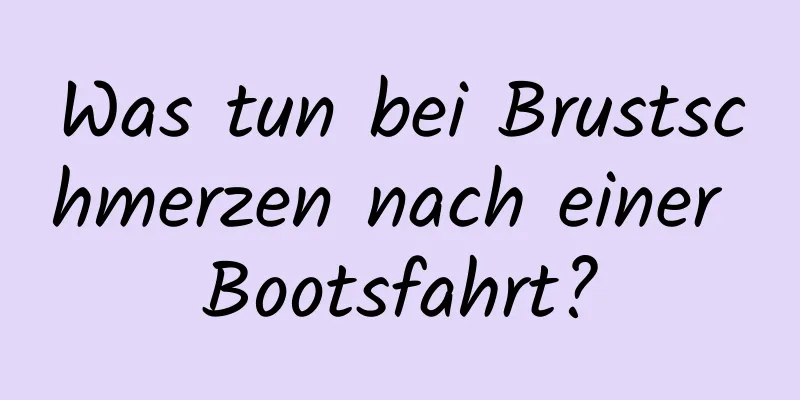 Was tun bei Brustschmerzen nach einer Bootsfahrt?