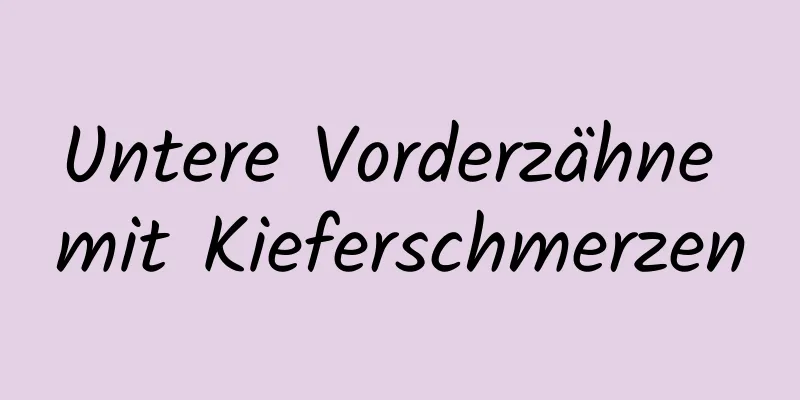 Untere Vorderzähne mit Kieferschmerzen