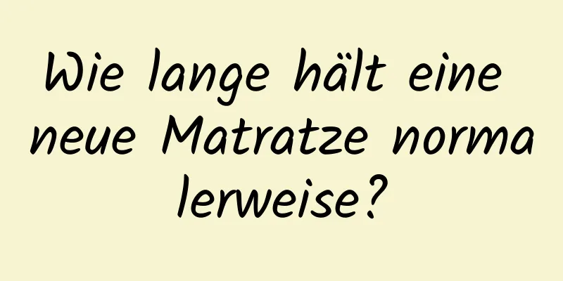 Wie lange hält eine neue Matratze normalerweise?