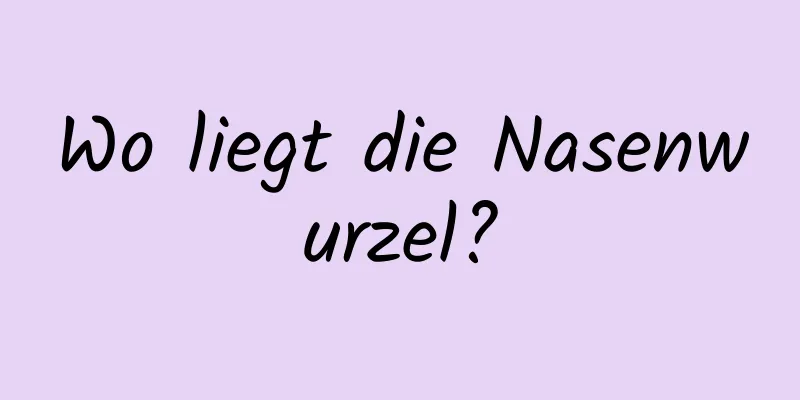 Wo liegt die Nasenwurzel?