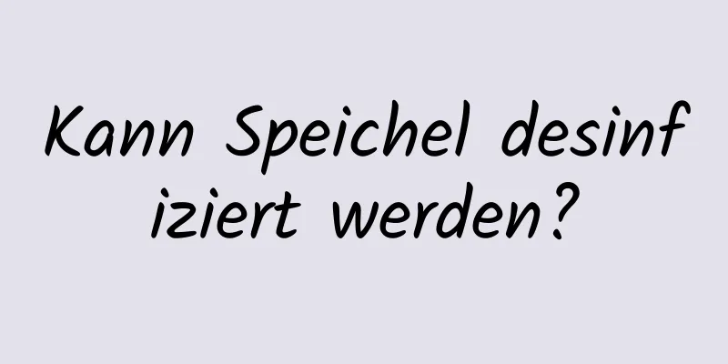 Kann Speichel desinfiziert werden?