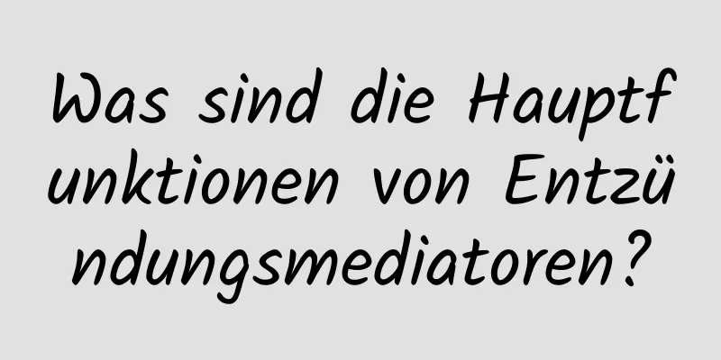 Was sind die Hauptfunktionen von Entzündungsmediatoren?