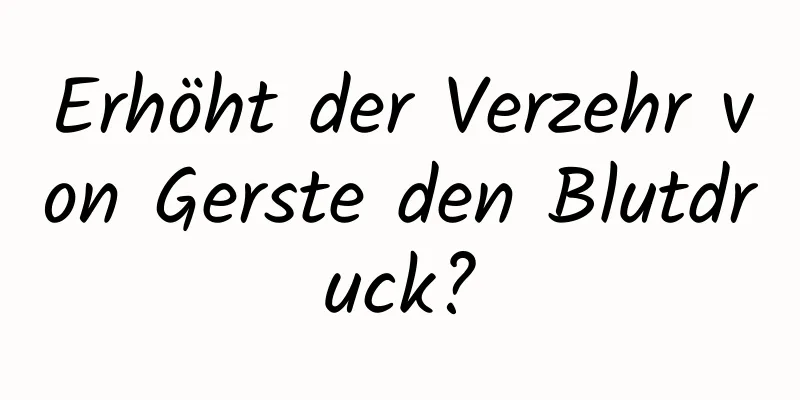 Erhöht der Verzehr von Gerste den Blutdruck?